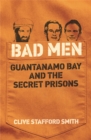 Bad Men : Guantanamo Bay And The Secret Prisons - Book