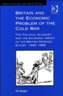 Britain and the Economic Problem of the Cold War : The Political Economy and the Economic Impact of the British Defence Effort, 1945-1955 - Book