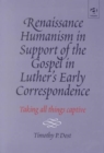 Renaissance Humanism in Support of the Gospel in Luther's Early Correspondence : Taking All Things Captive - Book