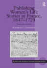 Publishing Women's Life Stories in France, 1647-1720 : From Voice to Print - Book