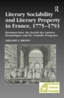 Literary Sociability and Literary Property in France, 1775–1793 : Beaumarchais, the Societe des Auteurs Dramatiques and the Comedie Francaise - Book