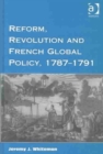 Reform, Revolution and French Global Policy, 1787-1791 - Book