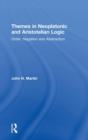 Themes in Neoplatonic and Aristotelian Logic : Order, Negation and Abstraction - Book