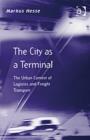 The City as a Terminal : The Urban Context of Logistics and Freight Transport - Book