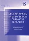 Decision-Making in Great Britain During the Suez Crisis : Small Groups and a Persistent Leader - Book