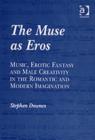 The Muse as Eros : Music, Erotic Fantasy and Male Creativity in the Romantic and Modern Imagination - Book