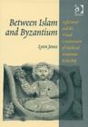 Between Islam and Byzantium : Aght`amar and the Visual Construction of Medieval Armenian Rulership - Book