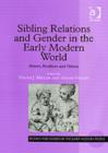 Sibling Relations and Gender in the Early Modern World : Sisters, Brothers and Others - Book