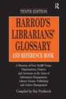 Harrod's Librarians' Glossary and Reference Book : A Directory of Over 10,200 Terms, Organizations, Projects and Acronyms in the Areas of Information Management, Library Science, Publishing and Archiv - Book