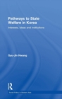 Pathways to State Welfare in Korea : Interests, Ideas and Institutions - Book