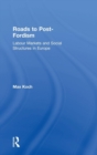Roads to Post-Fordism : Labour Markets and Social Structures in Europe - Book