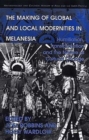 The Making of Global and Local Modernities in Melanesia : Humiliation, Transformation and the Nature of Cultural Change - Book