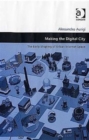 Making the Digital City : The Early Shaping of Urban Internet Space - Book