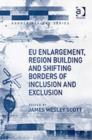 EU Enlargement, Region Building and Shifting Borders of Inclusion and Exclusion - Book