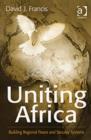 Uniting Africa : Building Regional Peace and Security Systems - Book