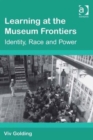 Learning at the Museum Frontiers : Identity, Race and Power - Book