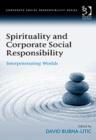 Spirituality and Corporate Social Responsibility : Interpenetrating Worlds - Book