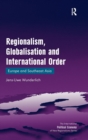 Regionalism, Globalisation and International Order : Europe and Southeast Asia - Book