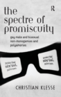 The Spectre of Promiscuity : Gay Male and Bisexual Non-monogamies and Polyamories - Book