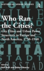 Who Ran the Cities? : City Elites and Urban Power Structures in Europe and North America, 1750–1940 - Book