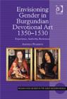 Envisioning Gender in Burgundian Devotional Art, 1350–1530 : Experience, Authority, Resistance - Book