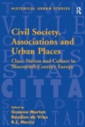Civil Society, Associations and Urban Places : Class, Nation and Culture in Nineteenth-Century Europe - Book
