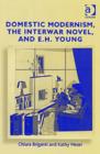 Domestic Modernism, the Interwar Novel, and E.H. Young - Book