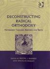 Deconstructing Radical Orthodoxy : Postmodern Theology, Rhetoric and Truth - Book