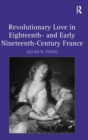 Revolutionary Love in Eighteenth- and Early Nineteenth-Century France - Book