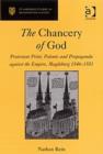The Chancery of God : Protestant Print, Polemic and Propaganda against the Empire, Magdeburg 1546-1551 - Book