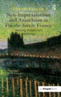Neo-Impressionism and Anarchism in Fin-de-Siecle France : Painting, Politics and Landscape - Book