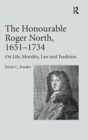The Honourable Roger North, 1651-1734 : On Life, Morality, Law and Tradition - Book