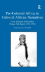 Pre-Colonial Africa in Colonial African Narratives : From Ethiopia Unbound to Things Fall Apart, 1911–1958 - Book