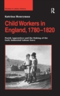 Child Workers in England, 1780–1820 : Parish Apprentices and the Making of the Early Industrial Labour Force - Book