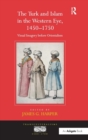 The Turk and Islam in the Western Eye, 1450–1750 : Visual Imagery before Orientalism - Book