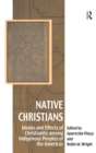 Native Christians : Modes and Effects of Christianity among Indigenous Peoples of the Americas - Book