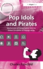 Pop Idols and Pirates : Mechanisms of Consumption and the Global Circulation of Popular Music - Book