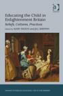 Educating the Child in Enlightenment Britain : Beliefs, Cultures, Practices - Book