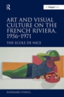 Art and Visual Culture on the French Riviera, 1956-1971 : The Ecole de Nice - Book