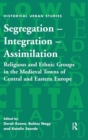 Segregation - Integration - Assimilation : Religious and Ethnic Groups in the Medieval Towns of Central and Eastern Europe - Book