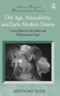 Old Age, Masculinity, and Early Modern Drama : Comic Elders on the Italian and Shakespearean Stage - Book