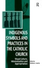 Indigenous Symbols and Practices in the Catholic Church : Visual Culture, Missionization and Appropriation - Book