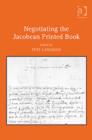 Negotiating the Jacobean Printed Book - Book