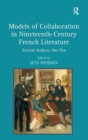 Models of Collaboration in Nineteenth-Century French Literature : Several Authors, One Pen - Book
