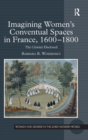 Imagining Women's Conventual Spaces in France, 1600–1800 : The Cloister Disclosed - Book