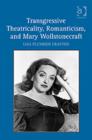 Transgressive Theatricality, Romanticism, and Mary Wollstonecraft - Book