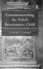 Commemorating the Polish Renaissance Child : Funeral Monuments and their European Context - Book