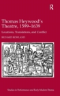 Thomas Heywood's Theatre, 1599-1639 : Locations, Translations, and Conflict - Book
