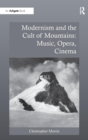 Modernism and the Cult of Mountains: Music, Opera, Cinema - Book