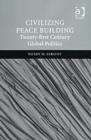 Civilizing Peace Building : Twenty-first Century Global Politics - Book